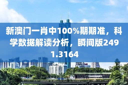 新澳门一肖中100%期期准，科学数据解读分析，瞬间版2491.3164