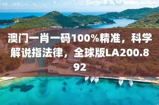 澳门一肖一码100%精准，科学解说指法律，全球版LA200.892
