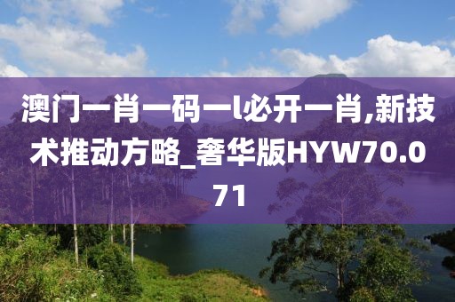 澳门一肖一码一l必开一肖,新技术推动方略_奢华版HYW70.071