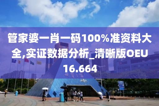 管家婆一肖一码100%准资料大全,实证数据分析_清晰版OEU16.664