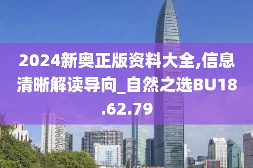 2024新奥正版资料大全,信息清晰解读导向_自然之选BU18.62.79