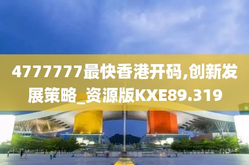 4777777最快香港开码,创新发展策略_资源版KXE89.319