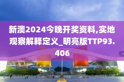 新澳2024今晚开奖资料,实地观察解释定义_明亮版TTP93.406