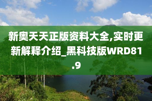 新奥天天正版资料大全,实时更新解释介绍_黑科技版WRD81.9