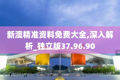 新澳精准资料免费大全,深入解析_独立版37.96.90