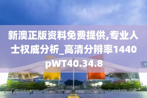 新澳正版资料免费提供,专业人士权威分析_高清分辨率1440pWT40.34.8