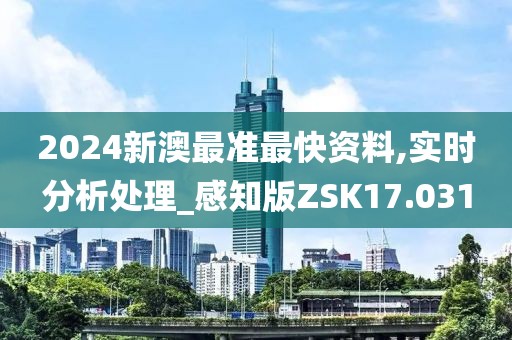2024新澳最准最快资料,实时分析处理_感知版ZSK17.031