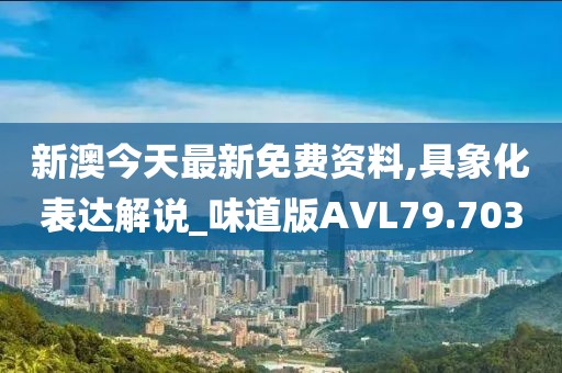 新澳今天最新免费资料,具象化表达解说_味道版AVL79.703