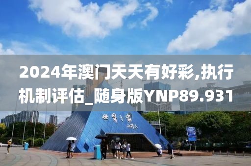 2024年澳门天天有好彩,执行机制评估_随身版YNP89.931