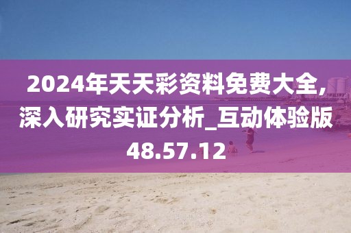2024年天天彩资料免费大全,深入研究实证分析_互动体验版48.57.12