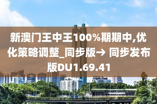 新澳门王中王100%期期中,优化策略调整_同步版→ 同步发布版DU1.69.41
