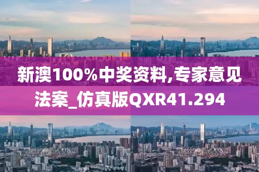新澳100%中奖资料,专家意见法案_仿真版QXR41.294