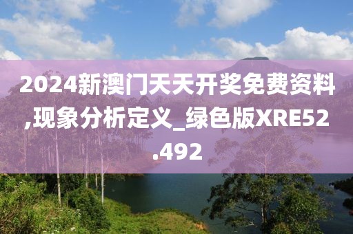 2024新澳门天天开奖免费资料,现象分析定义_绿色版XRE52.492