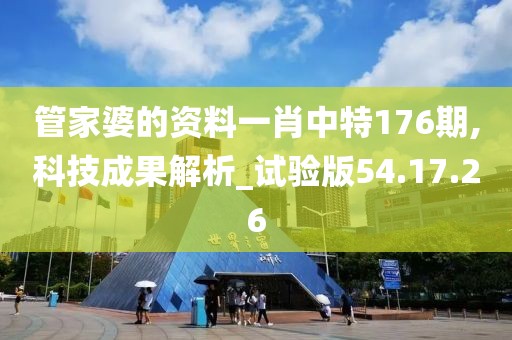 管家婆的资料一肖中特176期,科技成果解析_试验版54.17.26
