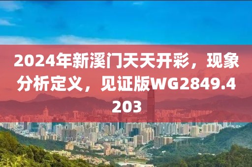 2024年新溪门天天开彩，现象分析定义，见证版WG2849.4203