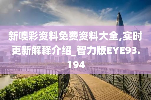 新噢彩资料免费资料大全,实时更新解释介绍_智力版EYE93.194