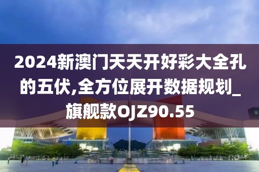 2024新澳门天天开好彩大全孔的五伏,全方位展开数据规划_旗舰款OJZ90.55