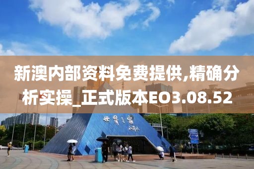 新澳内部资料免费提供,精确分析实操_正式版本EO3.08.52