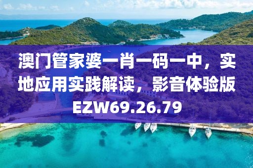 澳门管家婆一肖一码一中，实地应用实践解读，影音体验版EZW69.26.79