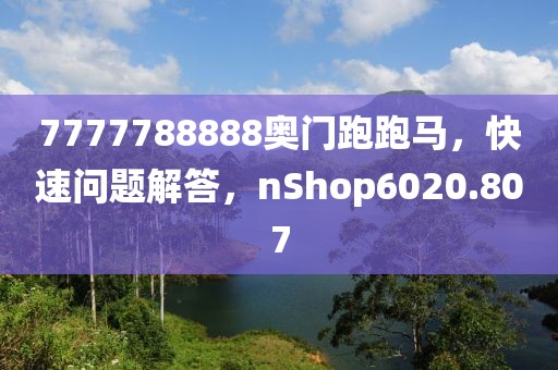 7777788888奥门跑跑马，快速问题解答，nShop6020.807