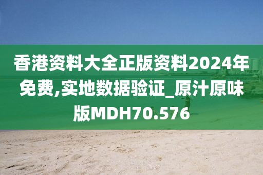 香港资料大全正版资料2024年免费,实地数据验证_原汁原味版MDH70.576