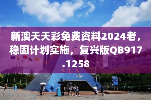 新澳天天彩免费资料2024老，稳固计划实施，复兴版QB917.1258