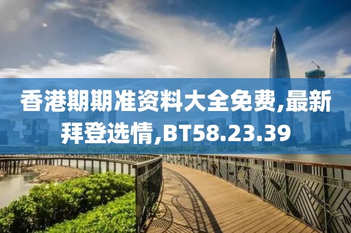 香港期期准资料大全免费,最新拜登选情,BT58.23.39