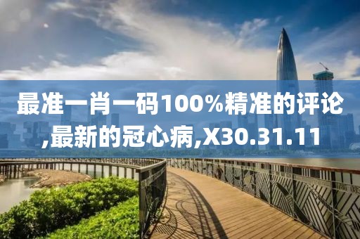 最准一肖一码100%精准的评论,最新的冠心病,X30.31.11