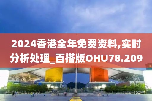 2024香港全年免费资料,实时分析处理_百搭版OHU78.209