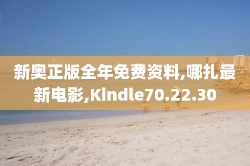 新奥正版全年免费资料,哪扎最新电影,Kindle70.22.30