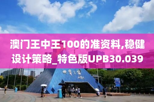 澳门王中王100的准资料,稳健设计策略_特色版UPB30.039