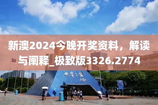 新澳2024今晚开奖资料，解读与阐释_极致版3326.2774