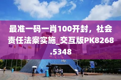 最准一码一肖100开封，社会责任法案实施_交互版PK8268.5348