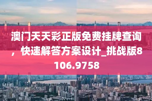 澳门天天彩正版免费挂牌查询，快速解答方案设计_挑战版8106.9758