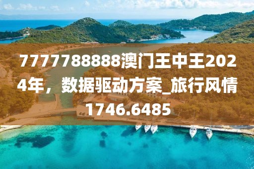 7777788888澳门王中王2024年，数据驱动方案_旅行风情1746.6485