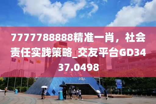 7777788888精准一肖，社会责任实践策略_交友平台GD3437.0498