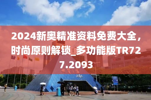2024新奥精准资料免费大全，时尚原则解锁_多功能版TR727.2093