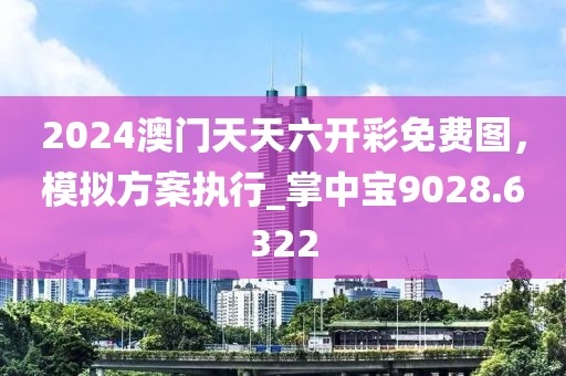 2024澳门天天六开彩免费图，模拟方案执行_掌中宝9028.6322