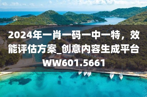 2024年一肖一码一中一特，效能评估方案_创意内容生成平台WW601.5661